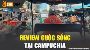 Review cuộc sống Campuchia
